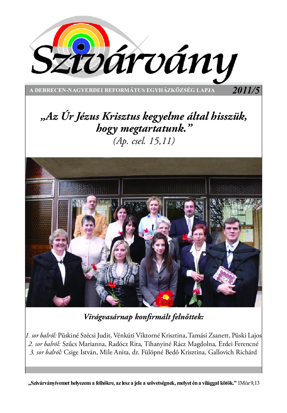 „Az Úr Jézus Krisztus kegyelme által hisszük, hogy megtartatunk.” (Ap. csel. 15,11)