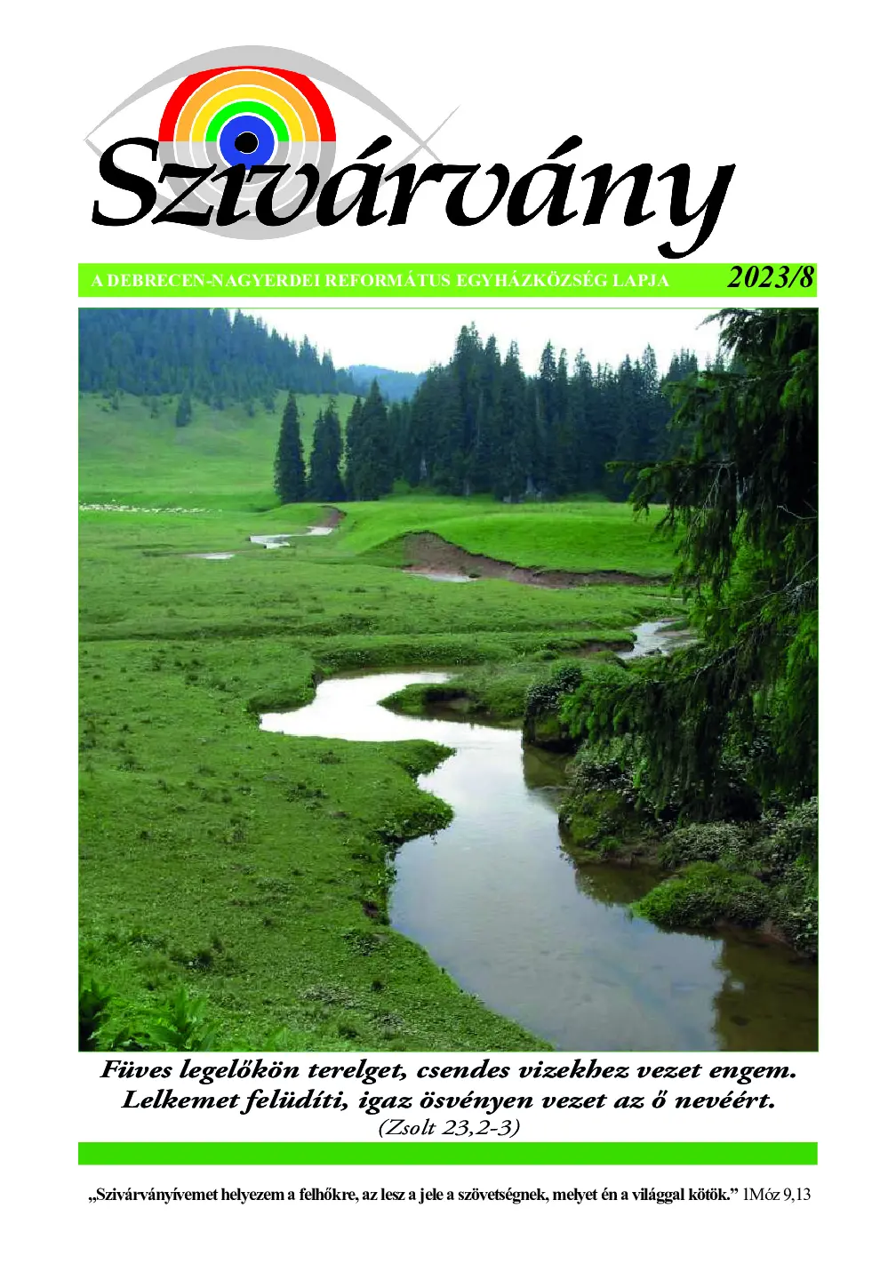 Füves legelőkön terelget, csendes vizekhez vezet engem. Lelkemet felüdíti, igaz ösvényen vezet az ő nevéért.